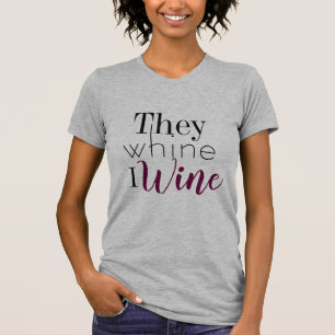 They Whine I Wine Tee