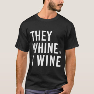 They Whine I Wine Wine For Mom T-Shirt