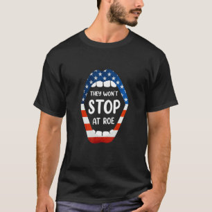 They Won't Stop At Roe Pro Choice Womens Rights Re T-Shirt