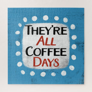 They're All Coffee Days Jigsaw Puzzle