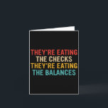 Theyre Eating The Checks Theyre Eating The Balance Card<br><div class="desc">Theyre Eating The Checks Theyre Eating The Balances</div>