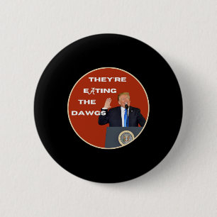 They're Eating The Dogs Dawgs Vote Trump For Presi 2 Inch Round Button