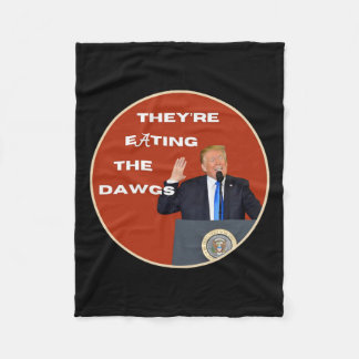 They're Eating The Dogs Dawgs Vote Trump For Presi Fleece Blanket