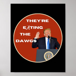 They're Eating The Dogs Dawgs Vote Trump For Presi Poster