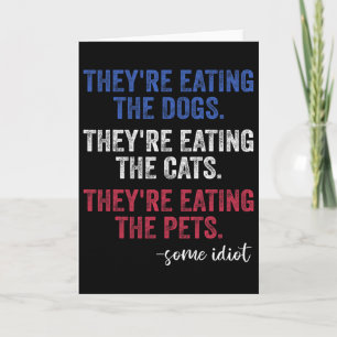 They're Eating The Dogs The Cats The Pets Funny Tr Card