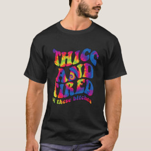 Thicc And Tired Of These B Tches  Tie Dye Sassy Wo T-Shirt