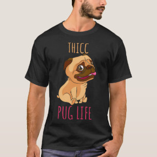 Thicc Pug Life Funny For Pug Lovers and Dog Enthus T-Shirt