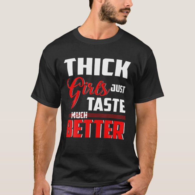 Thick Girls Just Taste Much Better T-Shirt (Front)