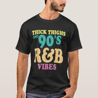 Thick Thighs And 90s R&B Vibes Funny R and B Lover T-Shirt