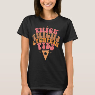 Thick Thighs And Pumpkin Pies Fall Season  Thanksg T-Shirt
