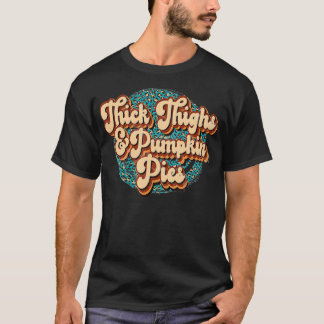 Thick Thighs and Pumpkin Pies Funny Thanksgiving T T-Shirt