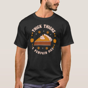 Thick Thighs And Pumpkin Pies Thanksgiving T-Shirt