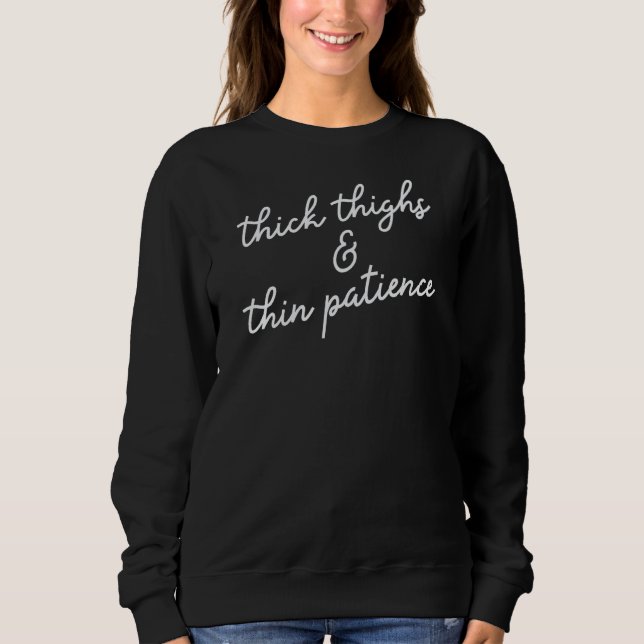 Thick Thighs and Thin Patience Save Lives Fun Work Sweatshirt (Front)