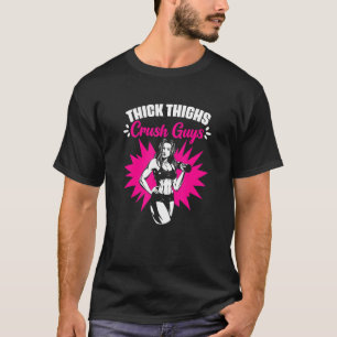 Thick Thighs Crush Guys   Gym Humor Women Thick Th T-Shirt
