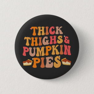 Thick Thighs & Pumpkin Pies Funny Thanksgiving   2 Inch Round Button