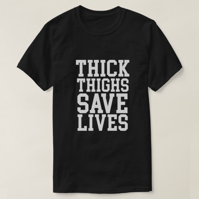 Thick Thighs Save Lives T-Shirt (Design Front)