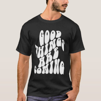 Things Are Coming Positive Quote T-Shirt