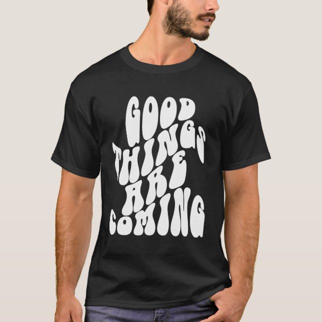 Things Are Coming Positive Quote T-Shirt (Front)