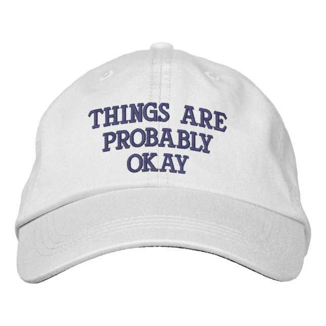 "Things Are Probably Okay" Embroidered Hat (Front)