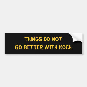 Things Do Not Go Better With Koch Bumper Sticker