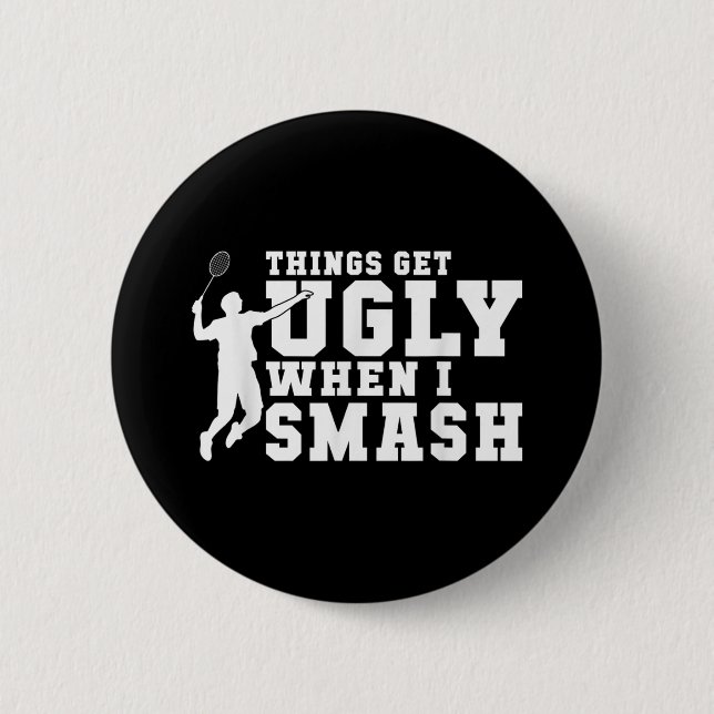 Things Get Ugly When I Smash Funny Badminton  2 Inch Round Button (Front)