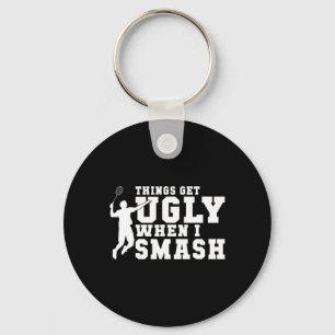 Things Get Ugly When I Smash Funny Badminton Keychain