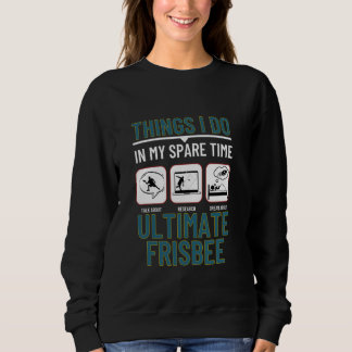 Things I Do In My Spare Time Funny Ultimate Frisbe Sweatshirt
