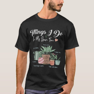 Things I Do In My Spare Time Plant Funny Gardener T-Shirt