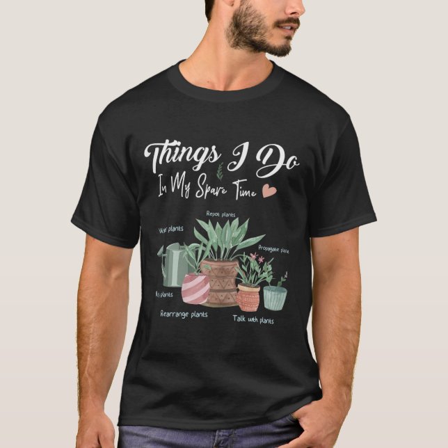 Things I Do In My Spare Time Plant Funny Gardener  T-Shirt (Front)