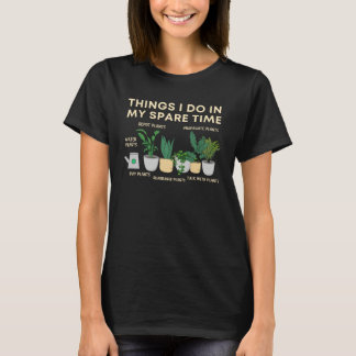 Things I Do In My Spare Time Plants  Gardener Gard T-Shirt