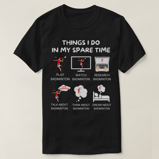 Things I Do In My Spare Time Play Badminton Things T-Shirt (Design Front)