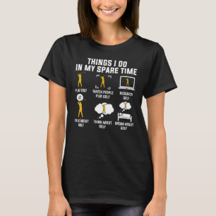 Things I Do In My Spare Time Play Golf T-Shirt