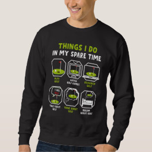 Things I Do In My Spare Time Play Golf Watch Golf Sweatshirt