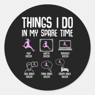 Things I Do In My Spare Time Soccer Girl Women You Classic Round Sticker