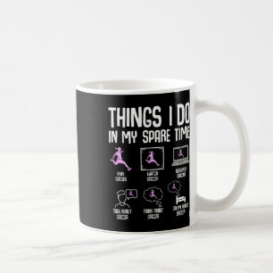 Things I Do In My Spare Time Soccer Girl Women You Coffee Mug