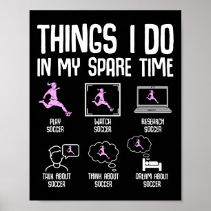 Things I Do In My Spare Time Soccer Girl Women You Poster