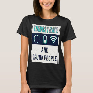 Things I hate programmer nerd drunk people T-Shirt