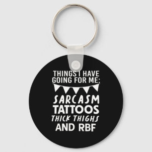 Things I Have Going For Me Sarcasm Tattoos Thick T Keychain