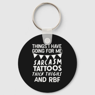 Things I Have Going For Me Sarcasm Tattoos Thick T Keychain