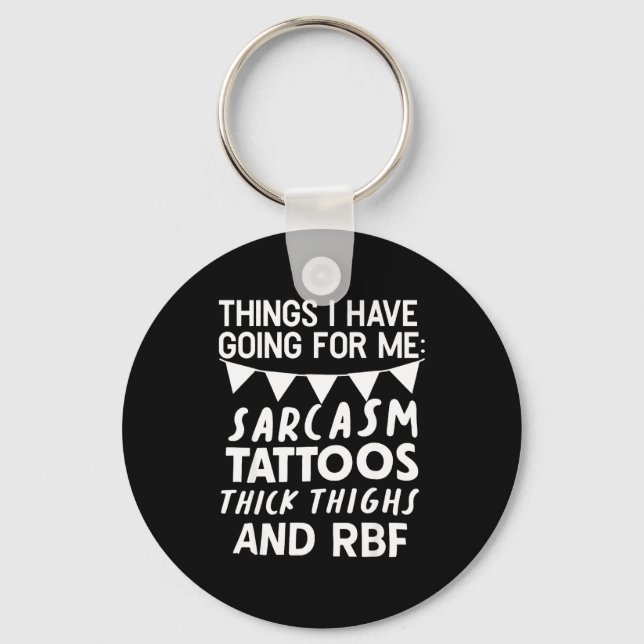 Things I Have Going For Me Sarcasm Tattoos Thick T Keychain (Front)