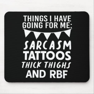 Things I Have Going For Me Sarcasm Tattoos Thick T Mouse Pad