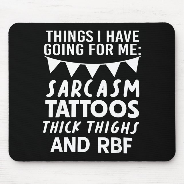 Things I Have Going For Me Sarcasm Tattoos Thick T Mouse Pad (Front)
