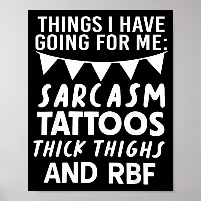 Things I Have Going For Me Sarcasm Tattoos Thick T Poster (Front)