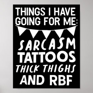 Things I Have Going For Me Sarcasm Tattoos Thick T Poster