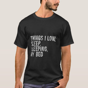Things I Love Sleeping In My Bed T-Shirt