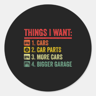 Things I Want Car Parts More Bigger Garage Mechani Classic Round Sticker