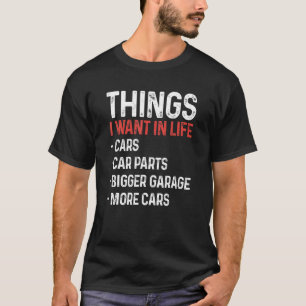 Things I Want In Life Cars Funny Car Mechanic Auto T-Shirt