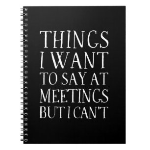 Things I Want To Say At Meetings But Can't Note Notebook