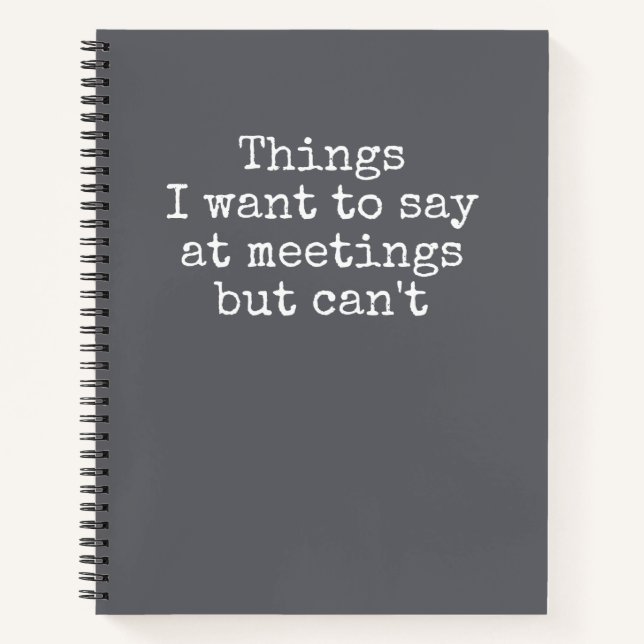Things I Want To Say At Meetings But Can't  Notebo Notebook (Front)