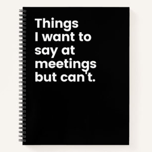 Things I Want To Say At Meetings But Can't  Notebo Notebook